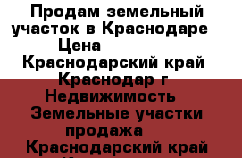 Продам земельный участок в Краснодаре › Цена ­ 420 000 - Краснодарский край, Краснодар г. Недвижимость » Земельные участки продажа   . Краснодарский край,Краснодар г.